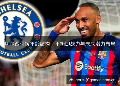 切尔西引援年龄结构，平衡即战力与未来潜力布局
