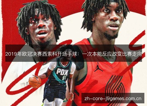 2019年欧冠决赛西索科开场手球：一次本能反应改变比赛走向
